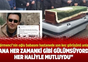 Değirmenci’nin oğlu babasını hastanede son kez görüşünü anlattı: Bana her zamanki gibi gülümsüyordu
