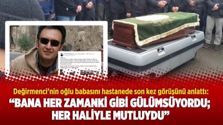 Değirmenci’nin oğlu babasını hastanede son kez görüşünü anlattı: Bana her zamanki gibi gülümsüyordu