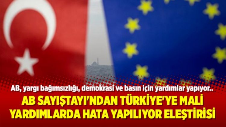 AB Sayıştayı’ndan Türkiye’ye mali yardımlarda hata yapılıyor eleştirisi