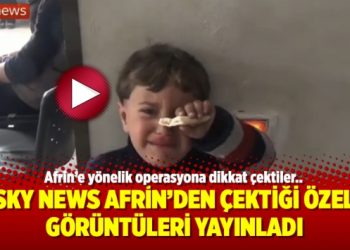 Sky News Afrin’den çektiği özel görüntüleri yayınladı