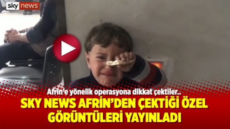 Sky News Afrin’den çektiği özel görüntüleri yayınladı