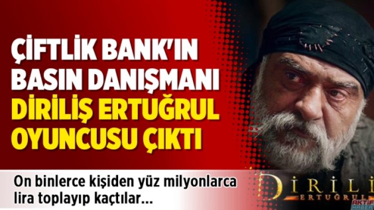 Çiftlik Bank’ın basın danışmanı Diriliş Ertuğrul oyuncusu çıktı