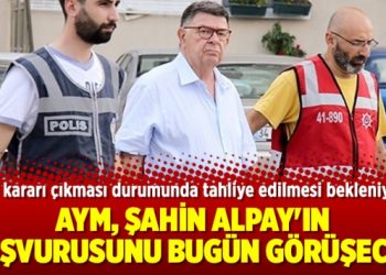 AYM, Şahin Alpay’ın başvurusunu bugün görüşecek