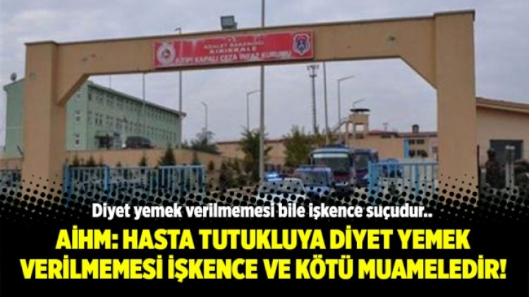 AİHM: Hasta tutukluya diyet yemek verilmemesi işkence ve kötü muameledir!