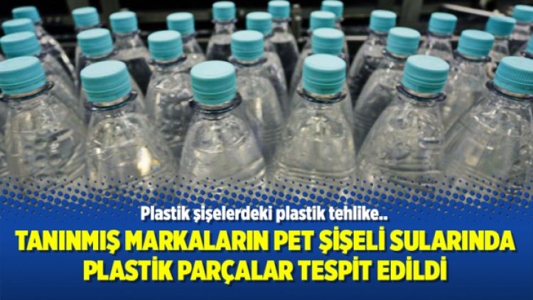 Tanınmış markaların pet şişeli sularında plastik parçalar tespit edildi