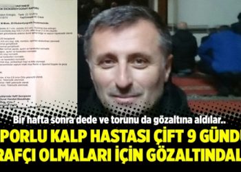 Raporlu kalp hastası çift 9 gündür itirafçı olmaları için gözaltındalar