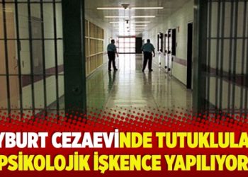 Bayburt cezaevinde tutuklulara psikolojik işkence yapılıyor