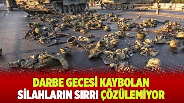 Darbe gecesi kaybolan silahların sırrı çözülemiyor