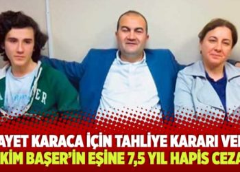 Hidayet Karaca için tahliye kararı veren Hakim Başer’in eşine 7,5 yıl hapis cezası