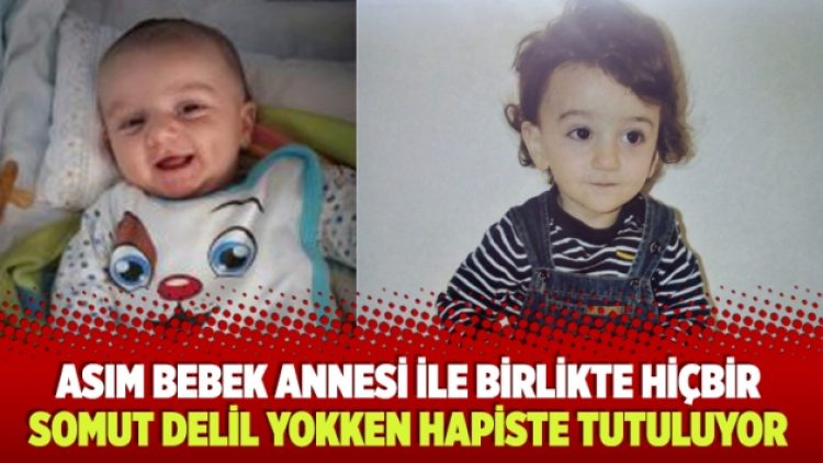 Asım Bebek annesi ile birlikte hiçbir somut delil yokken hapiste tutuluyor