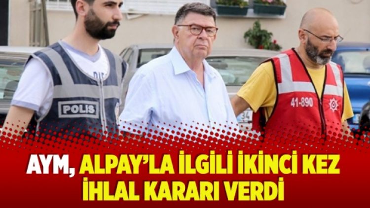 ​AYM, Alpay’la ilgili ikinci kez ihlal kararı verdi