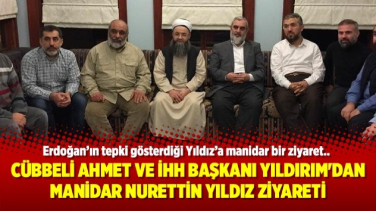 Cübbeli Ahmet ve İHH Başkanı Yıldırım’dan manidar Nurettin Yıldız ziyareti