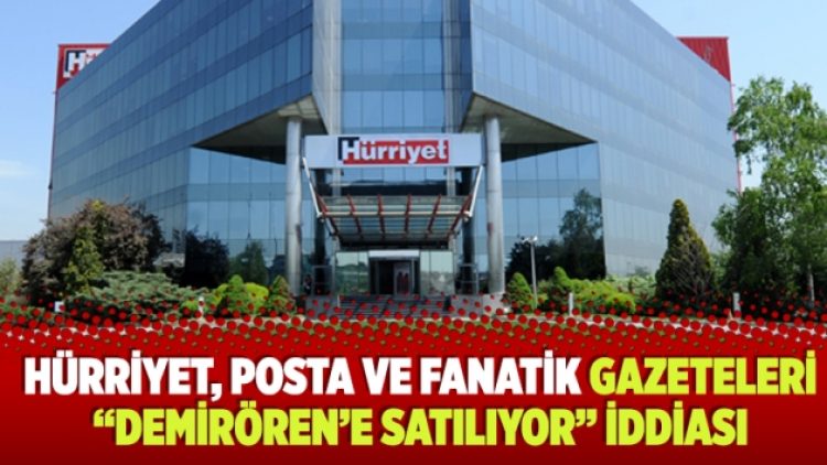 Hürriyet, Posta ve Fanatik gazeteleri “Demirören’e satılıyor” iddiası