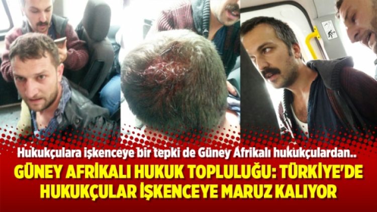 Güney Afrikalı Hukuk Topluluğu: Türkiye’de hukukçular işkenceye maruz kalıyor