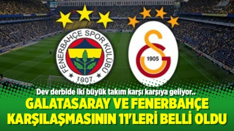 Galatasaray ve Fenerbahçe karşılaşmasının 11’leri belli oldu