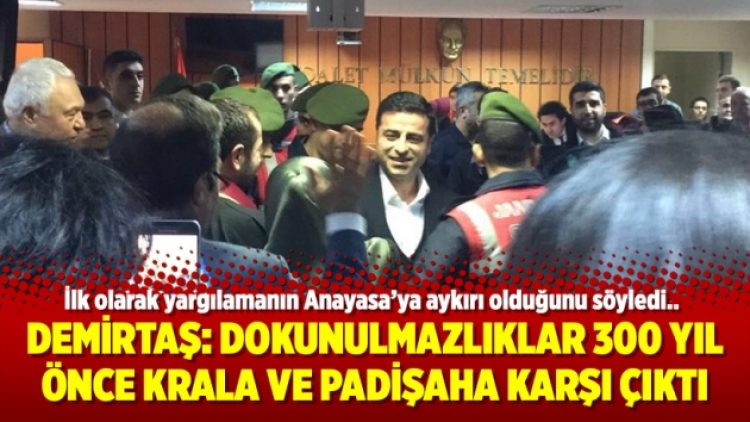 Demirtaş: Dokunulmazlıklar 300 yıl önce krala ve padişaha karşı çıktı