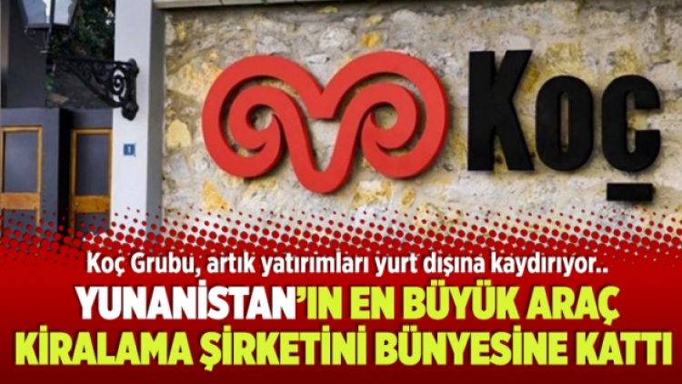 Koç Grubu Yunanistan’ın en büyük araç kiralama şirketini bünyesine kattı