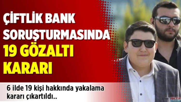 Çiftlik Bank soruşturmasında 19 gözaltı kararı