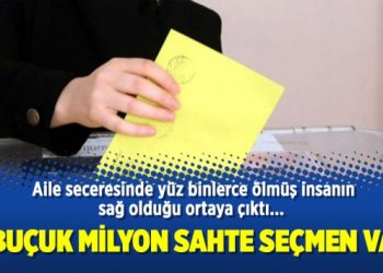 “2 buçuk milyon sahte seçmen var”