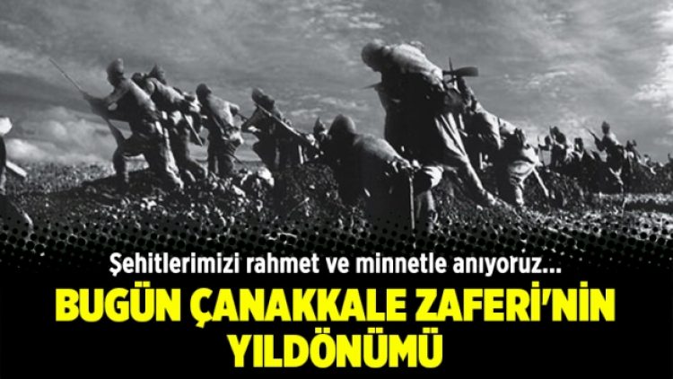 Bugün Çanakkale Zaferi’nin yıldönümü