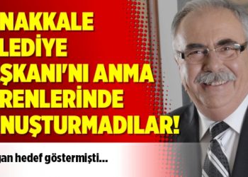 Çanakkale Belediye Başkanı’nı anma törenlerinde konuşturmadılar!