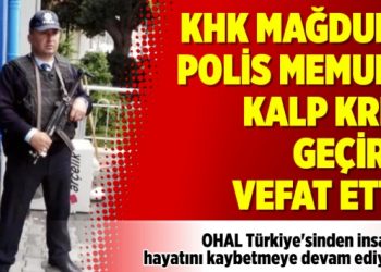 KHK mağduru polis memuru kalp krizi geçirip vefat etti!