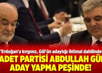 Saadet Partisi Abdullah Gül’ü aday yapma peşinde!