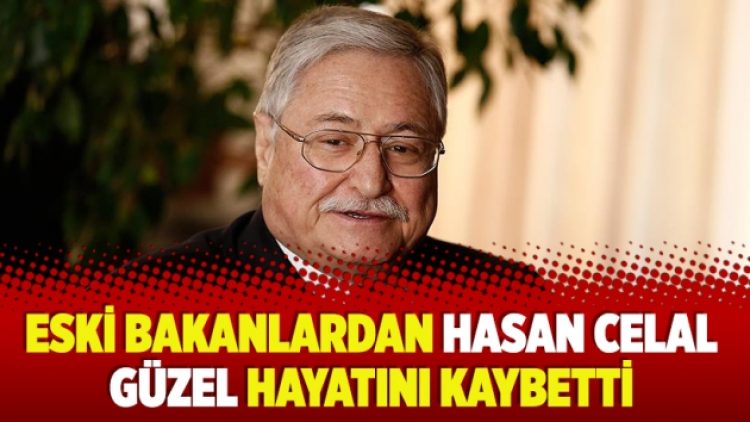 Eski bakanlardan Hasan Celal Güzel hayatını kaybetti