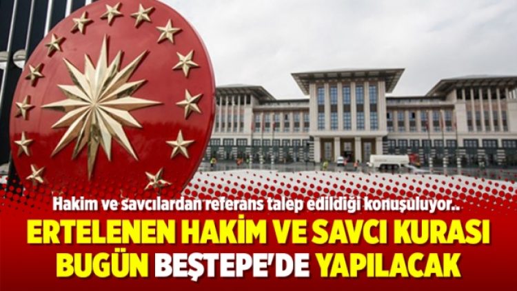 Ertelenen hakim ve savcı kurası bugün Beştepe’de yapılacak
