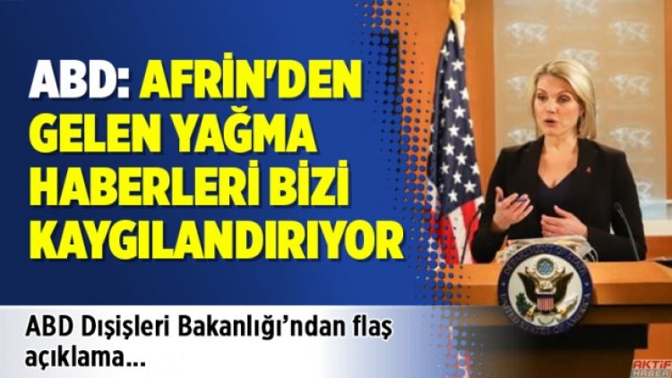 ABD: Afrin’den gelen yağma haberleri bizi kaygılandırıyor