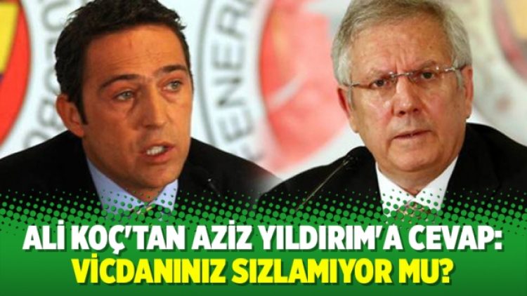 Ali Koç’tan Aziz Yıldırım’a cevap: Vicdanınız sızlamıyor mu?