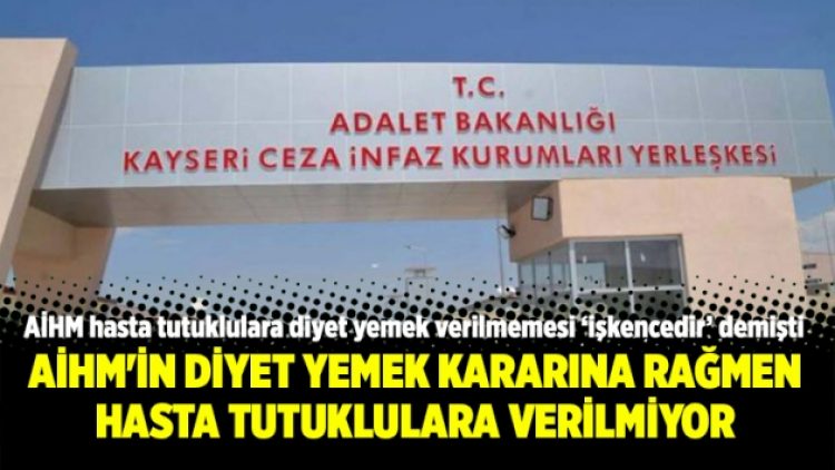 AİHM’in diyet yemek kararına rağmen hasta tutuklulara verilmiyor