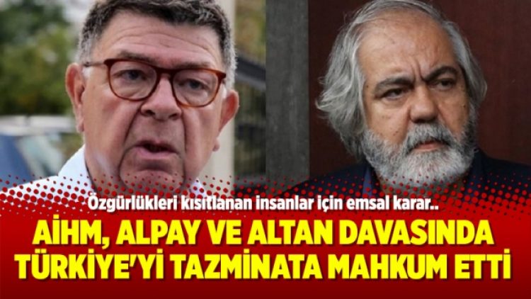 AİHM, Alpay ve Altan davasında Türkiye’yi tazminata mahkum etti