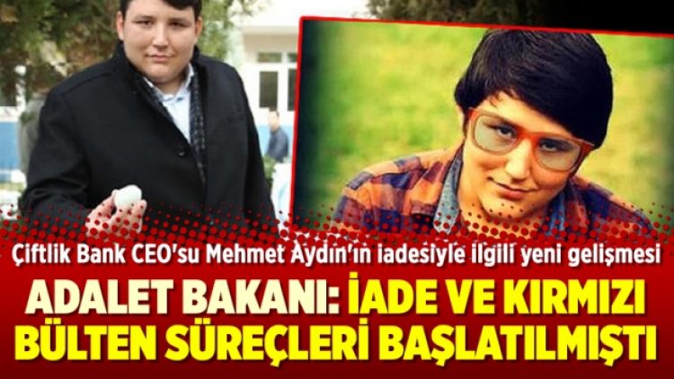 Çiftlik Bank CEO’su Mehmet Aydın’ın iadesiyle ilgili yeni gelişmesi