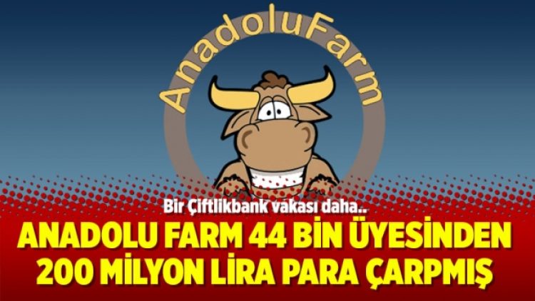 Anadolu Farm 44 bin üyesinden 200 milyon lira para çarpmış