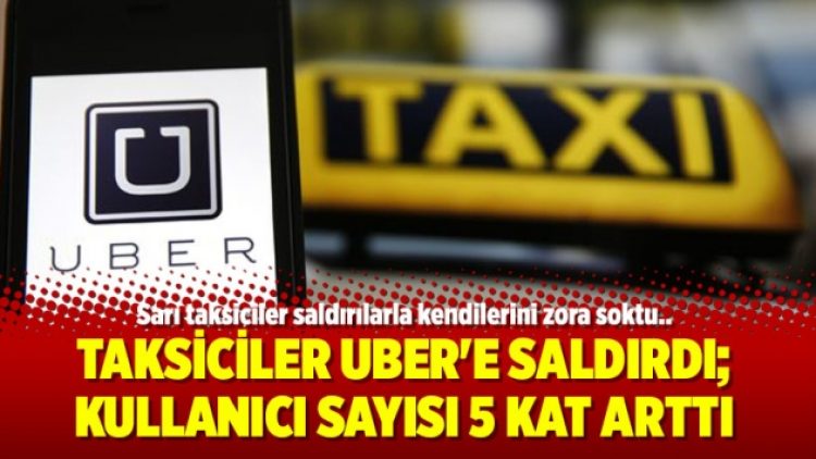 Taksiciler Uber’e saldırdı; kullanıcı sayısı 5 kat arttı