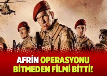 Afrin operasyonu bitmeden filmi bitti!