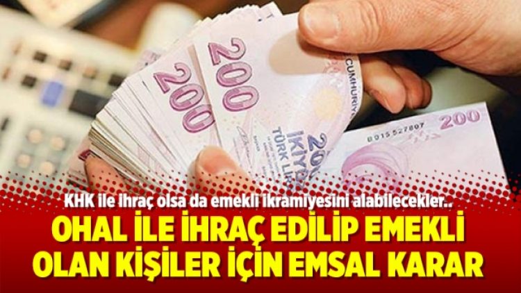 OHAL ile ihraç edilip emekli olan kişiler için emsal karar