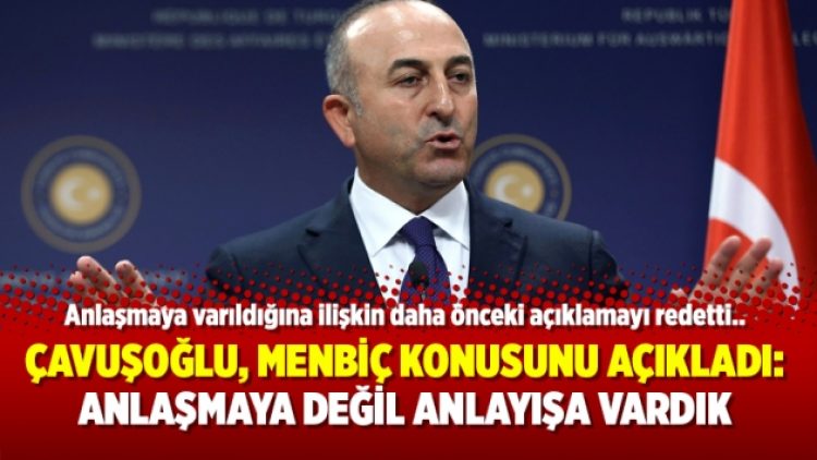 Çavuşoğlu, Menbiç konusunu açıkladı: Anlaşmaya değil anlayışa vardık
