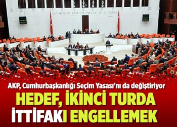 “AKP, Cumhurbaşkanlığı Seçim Yasası’nı da değiştirecek; hedef, ikinci turda ittifakı engellemek”