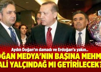 Doğan Medya’nın başına Mehmet Ali Yalçındağ mı getirilecek?