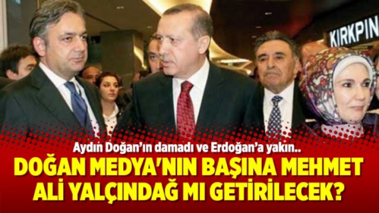 Doğan Medya’nın başına Mehmet Ali Yalçındağ mı getirilecek?