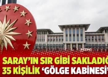 ​Saray’ın sır gibi sakladığı 35 kişilik ‘gölge kabinesi’