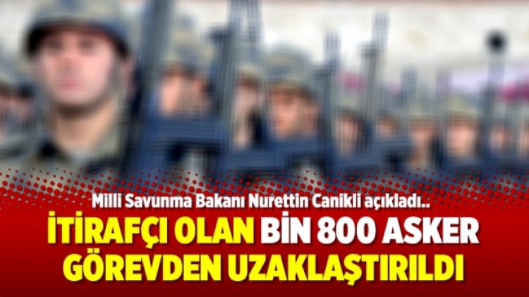 İtirafçı olan bin 800 asker görevden uzaklaştırıldı