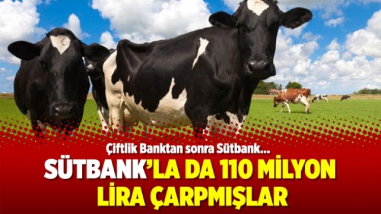 Sütbank’la da 110 milyon lira çarpmışlar