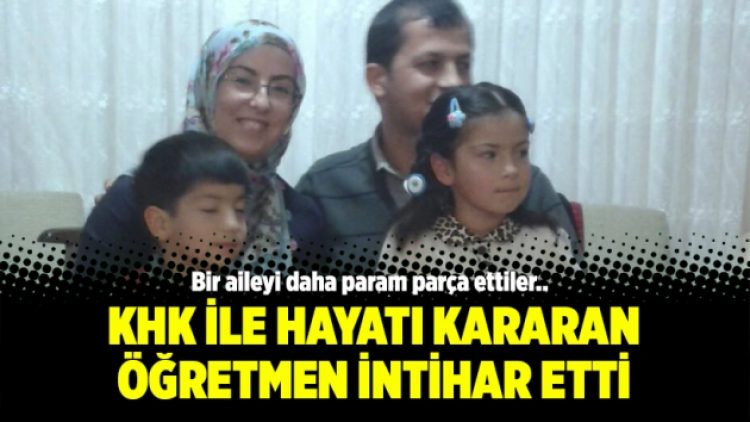 KHK ile hayatı kararan öğretmen intihar etti
