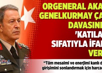 Orgeneral Akar, Genelkurmay çatı davasında ‘katılan’ sıfatıyla ifade verdi