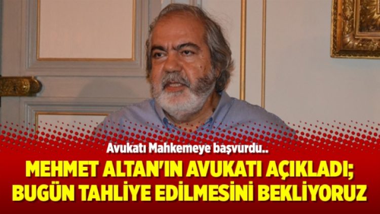 Mehmet Altan’ın avukatı açıkladı; Bugün tahliye edilmesini bekliyoruz