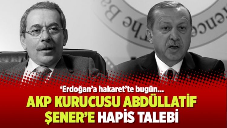 ​‘Erdoğan’a hakaret’te bugün: AKP kurucusu Abdüllatif Şener’e hapis talebi