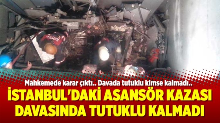 İstanbul’daki asansör kazası davasında tutuklu kalmadı